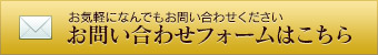 お気軽になんでもお問い合わせください お問い合わせフォームはこちら