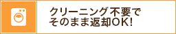 クリーニング不要でそのまま返却OK!